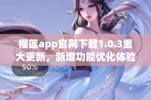 榴莲app官网下载1.0.3重大更新，新增功能优化体验