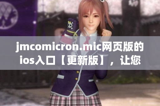 jmcomicron.mic网页版的ios入口【更新版】，让您畅快阅读。(1)