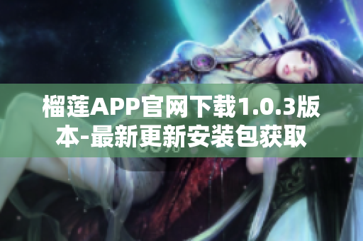 榴莲APP官网下载1.0.3版本-最新更新安装包获取