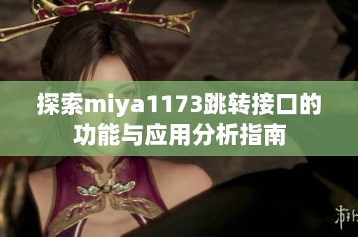 探索miya1173跳转接口的功能与应用分析指南