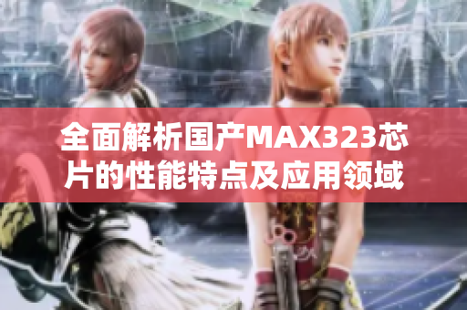 全面解析国产MAX323芯片的性能特点及应用领域