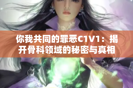 你我共同的罪恶C1V1：揭开骨科领域的秘密与真相