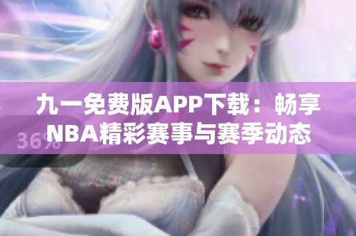 九一免费版APP下载：畅享NBA精彩赛事与赛季动态