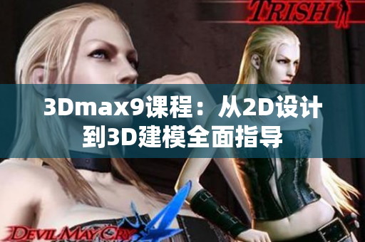 3Dmax9课程：从2D设计到3D建模全面指导