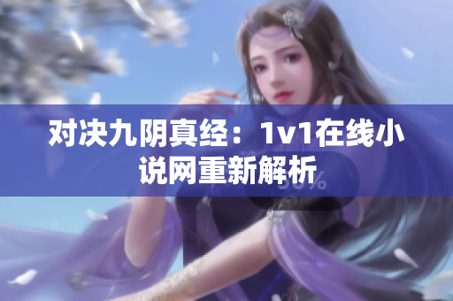 对决九阴真经：1v1在线小说网重新解析