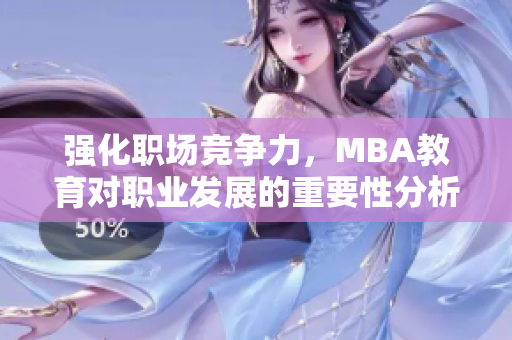 强化职场竞争力，MBA教育对职业发展的重要性分析