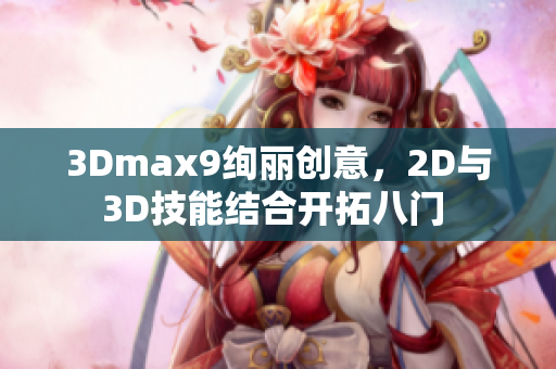 3Dmax9绚丽创意，2D与3D技能结合开拓八门 