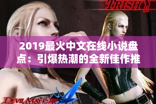 2019最火中文在线小说盘点：引爆热潮的全新佳作推荐！