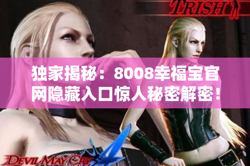 独家揭秘：8008幸福宝官网隐藏入口惊人秘密解密！