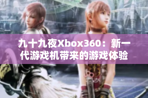 九十九夜Xbox360：新一代游戏机带来的游戏体验