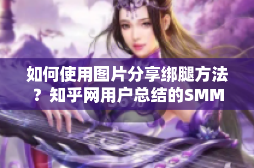 如何使用图片分享绑腿方法？知乎网用户总结的SMM型绑腿技巧解析