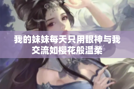 我的妹妹每天只用眼神与我交流如樱花般温柔