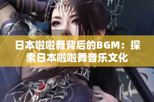 日本啦啦舞背后的BGM：探索日本啦啦舞音乐文化