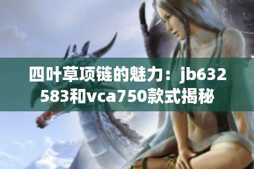 四叶草项链的魅力：jb632583和vca750款式揭秘