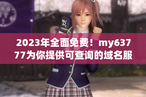 2023年全面免费！my63777为你提供可查询的域名服务