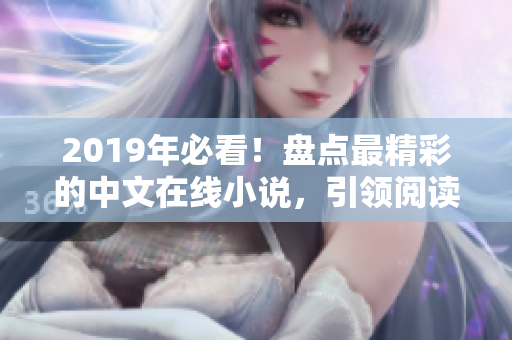 2019年必看！盘点最精彩的中文在线小说，引领阅读新潮流