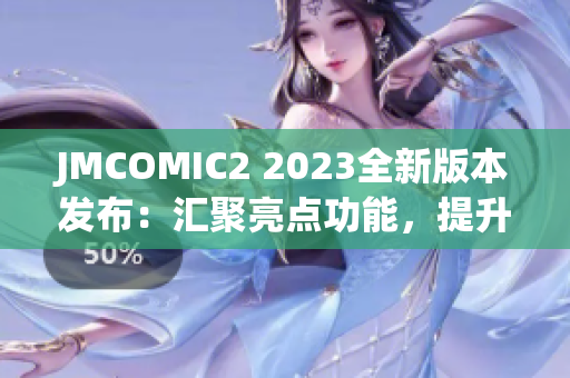 JMCOMIC2 2023全新版本发布：汇聚亮点功能，提升用户体验