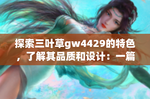 探索三叶草gw4429的特色，了解其品质和设计：一篇详细介绍文章