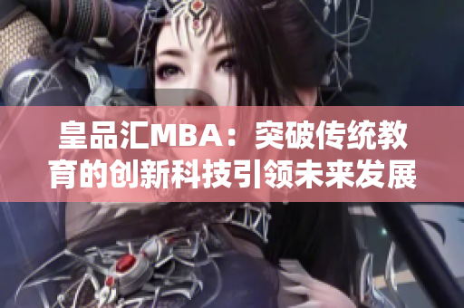 皇品汇MBA：突破传统教育的创新科技引领未来发展