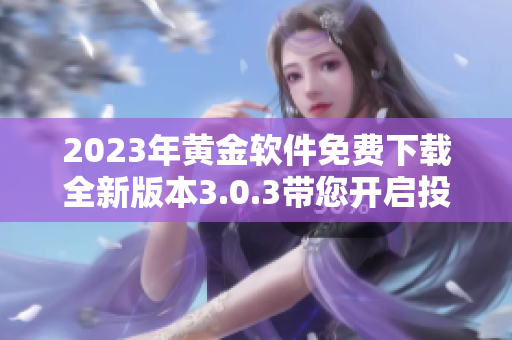 2023年黄金软件免费下载全新版本3.0.3带您开启投资新体验