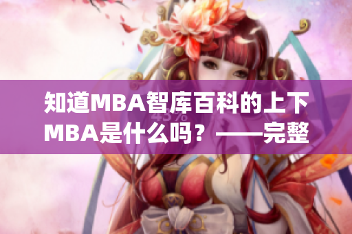 知道MBA智库百科的上下MBA是什么吗？——完整解读和比较(1)