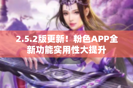 2.5.2版更新！粉色APP全新功能实用性大提升