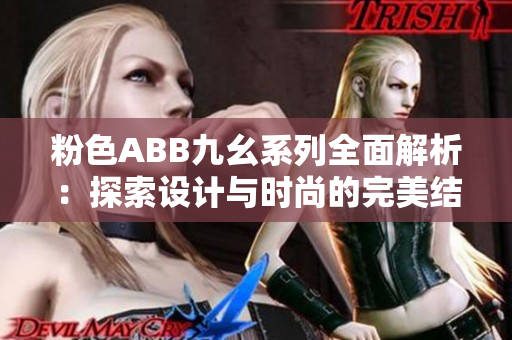 粉色ABB九幺系列全面解析：探索设计与时尚的完美结合